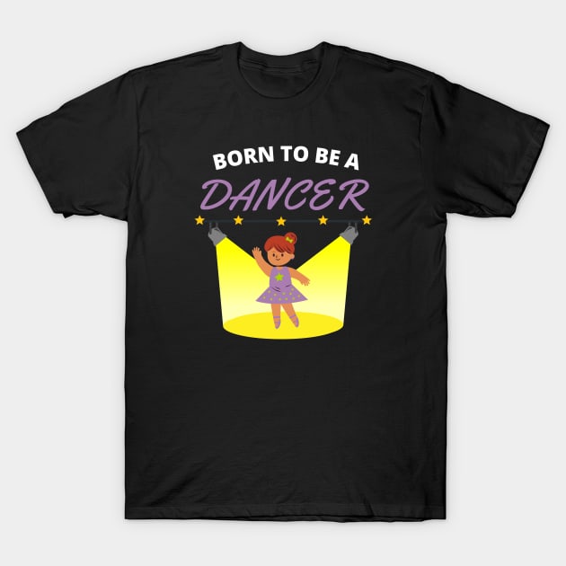 Born to be a dancer T-Shirt by InspiredCreative